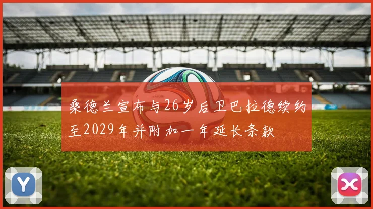 桑德兰宣布与26岁后卫巴拉德续约至2029年并附加一年延长条款