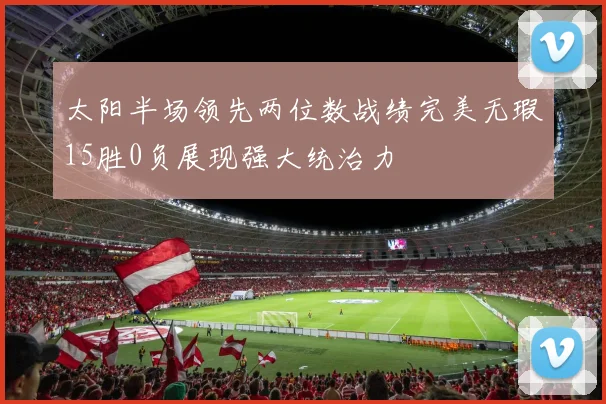 太阳半场领先两位数战绩完美无瑕15胜0负展现强大统治力
